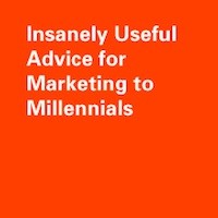 Insanely Useful Advice for Marketing to Millennials Insanely Useful Advice for Marketing to Millennials